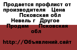 Продается профлист от производителя › Цена ­ 594 - Псковская обл., Невель г. Другое » Продам   . Псковская обл.